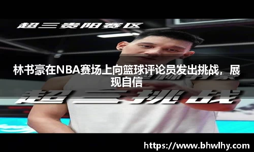 林书豪在NBA赛场上向篮球评论员发出挑战，展现自信