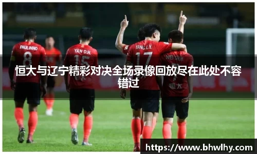 恒大与辽宁精彩对决全场录像回放尽在此处不容错过