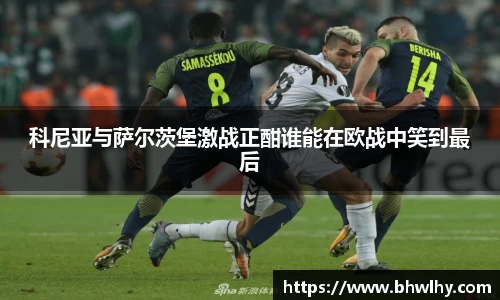 科尼亚与萨尔茨堡激战正酣谁能在欧战中笑到最后