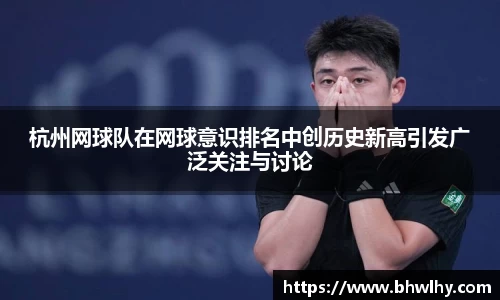 杭州网球队在网球意识排名中创历史新高引发广泛关注与讨论