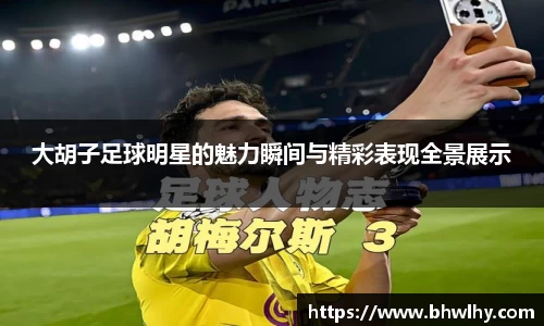 大胡子足球明星的魅力瞬间与精彩表现全景展示