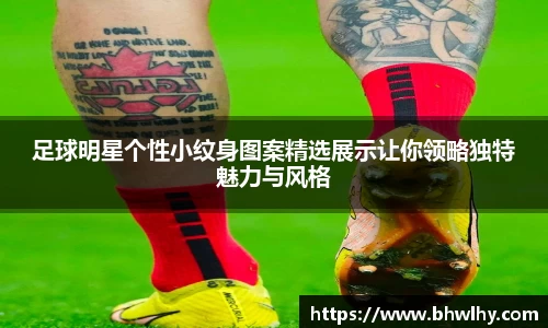 足球明星个性小纹身图案精选展示让你领略独特魅力与风格