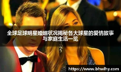 全球足球明星婚姻状况揭秘各大球星的爱情故事与家庭生活一览