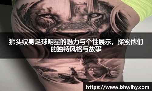狮头纹身足球明星的魅力与个性展示，探索他们的独特风格与故事